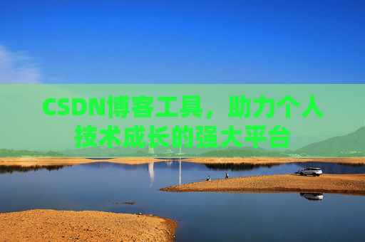 CSDN博客工具，助力个人技术成长的强大平台